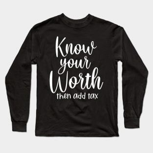 Know your worth and then add tax Long Sleeve T-Shirt